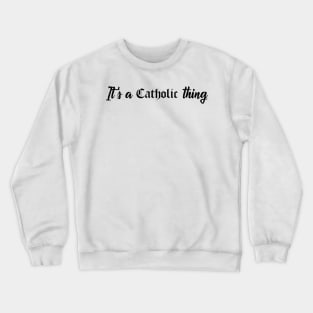 It's a Catholic thing Crewneck Sweatshirt